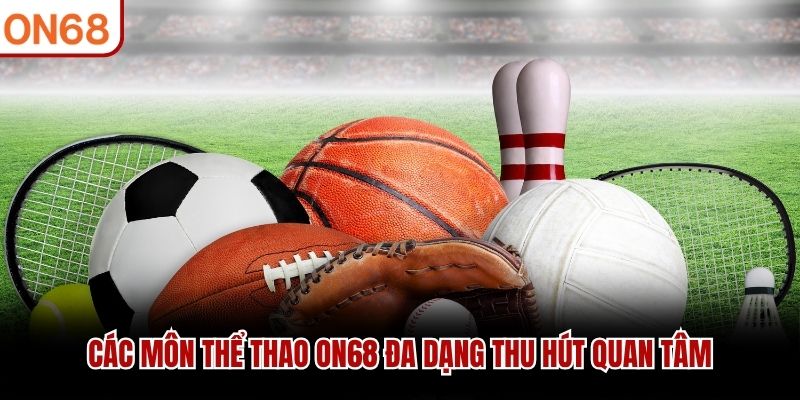 Các môn thể thao ON68 đa dạng thu hút quan tâm thể thao on68