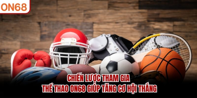 Chiến lược tham gia thể thao ON68 giúp tăng cơ hội thắng thể thao on68
