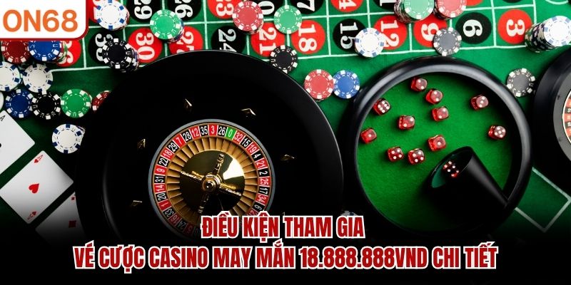 Vé cược casino may mắn 18,888,888 Vnđ