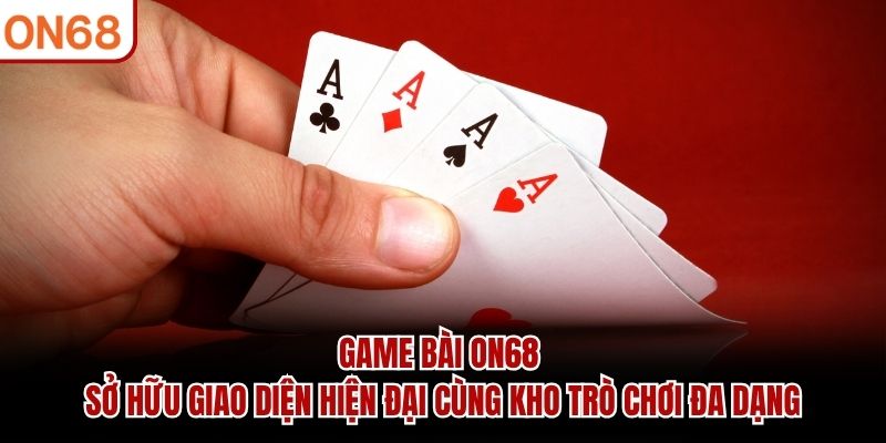 Game bài ON68 sở hữu giao diện hiện đại cùng kho trò chơi đa dạng game bài on68