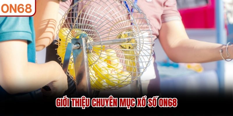 Giới thiệu chuyên mục xổ số ON68 xổ số on68