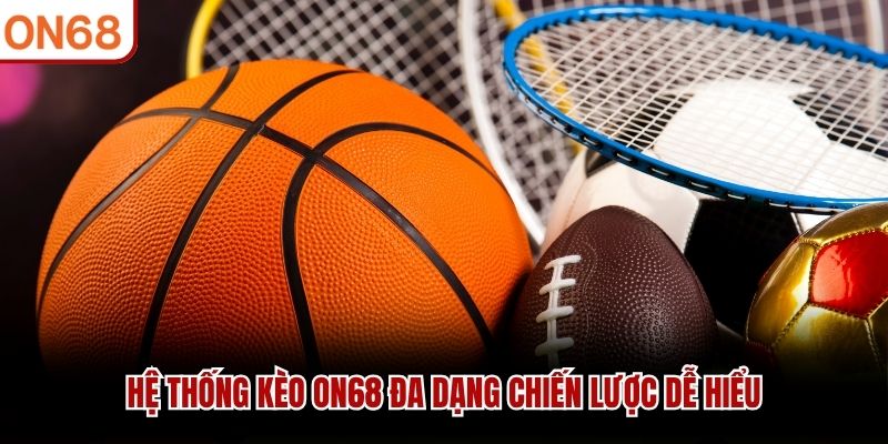 Hệ thống kèo ON68 đa dạng chiến lược dễ hiểu thể thao on68