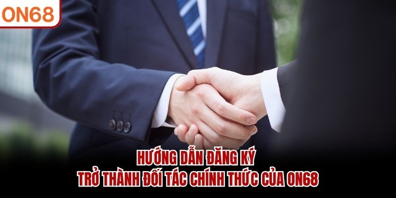 Hướng dẫn đăng ký trở thành đối tác chính thức của ON68 đại lý on68