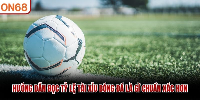 Hướng dẫn đọc tỷ lệ tài xỉu bóng đá là gì chuẩn xác hơn Tài Xỉu Bóng Đá Là Gì