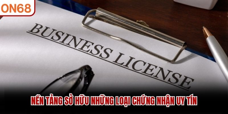 Nền tảng sở hữu những loại chứng nhận uy tín giấy phép hoạt động