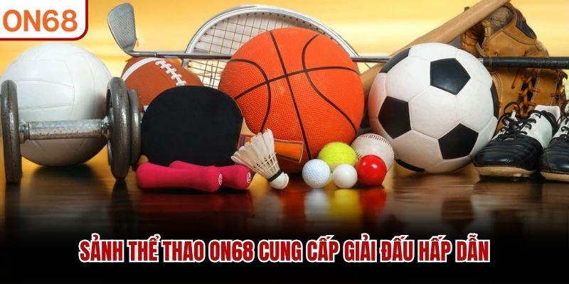 Sảnh thể thao ON68 cung cấp giải đấu hấp dẫn thể thao on68