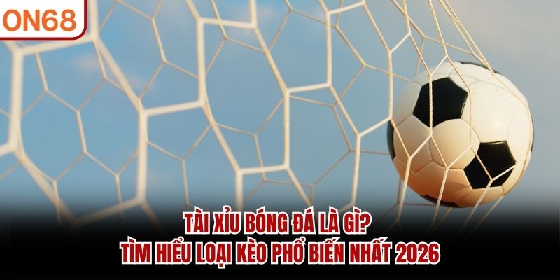 Tài Xỉu Bóng Đá Là Gì