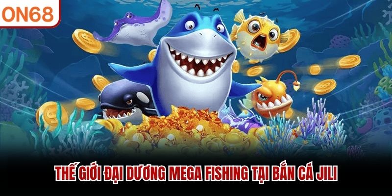 Thế giới đại dương Mega Fishing tại Bắn Cá JILI Bắn cá jili